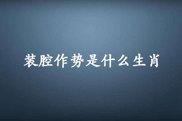 装腔作势是什么生肖