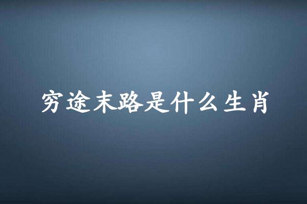 穷途末路是什么生肖