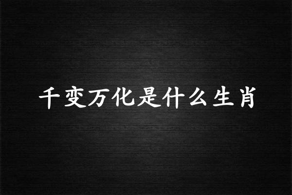 千变万化是什么生肖