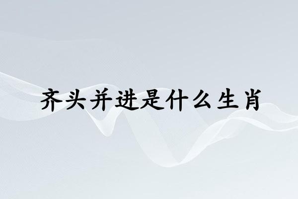 齐头并进是什么生肖