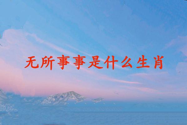 无所事事是什么生肖